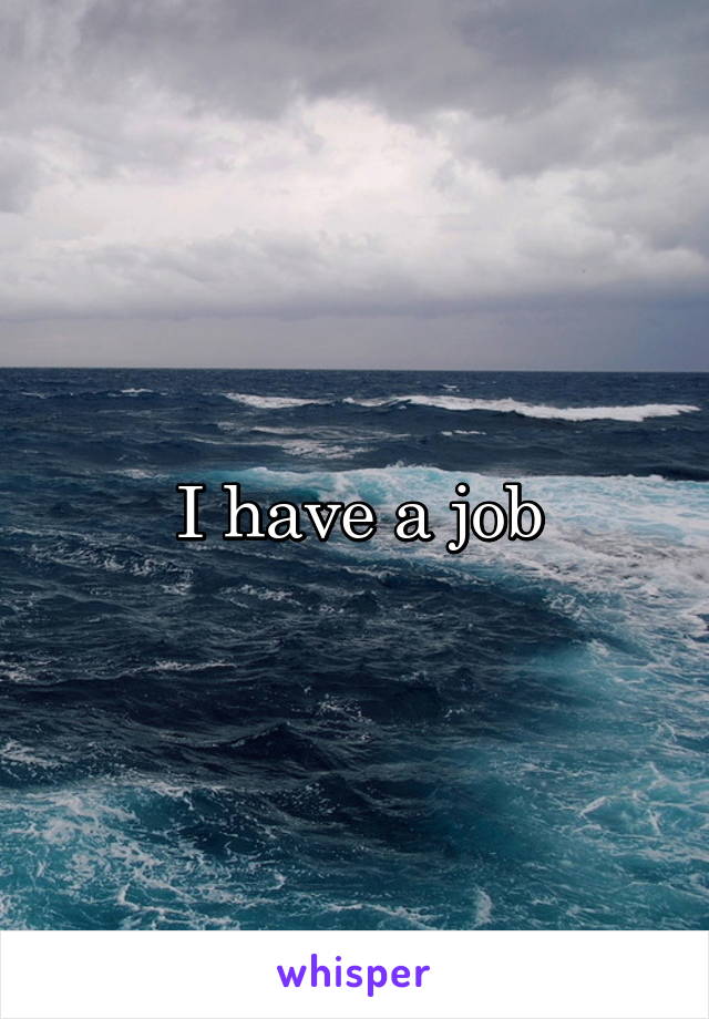 I have a job