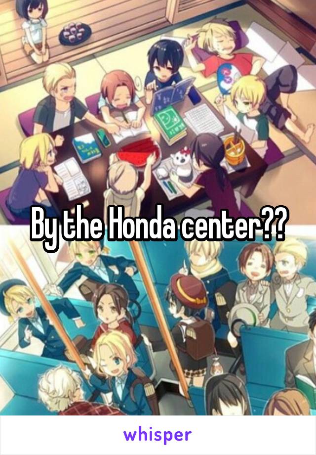 By the Honda center??
