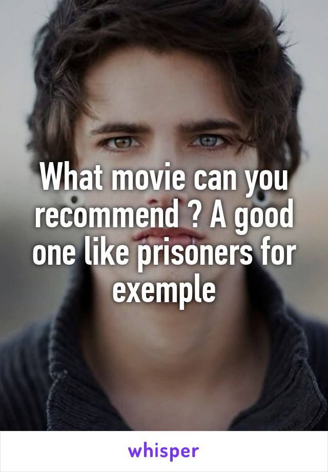 What movie can you recommend ? A good one like prisoners for exemple