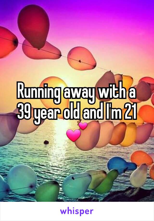 Running away with a 39 year old and I'm 21💕