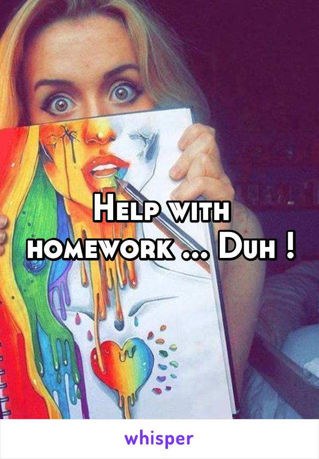 Help with homework ... Duh !