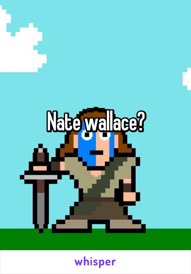 Nate wallace?
