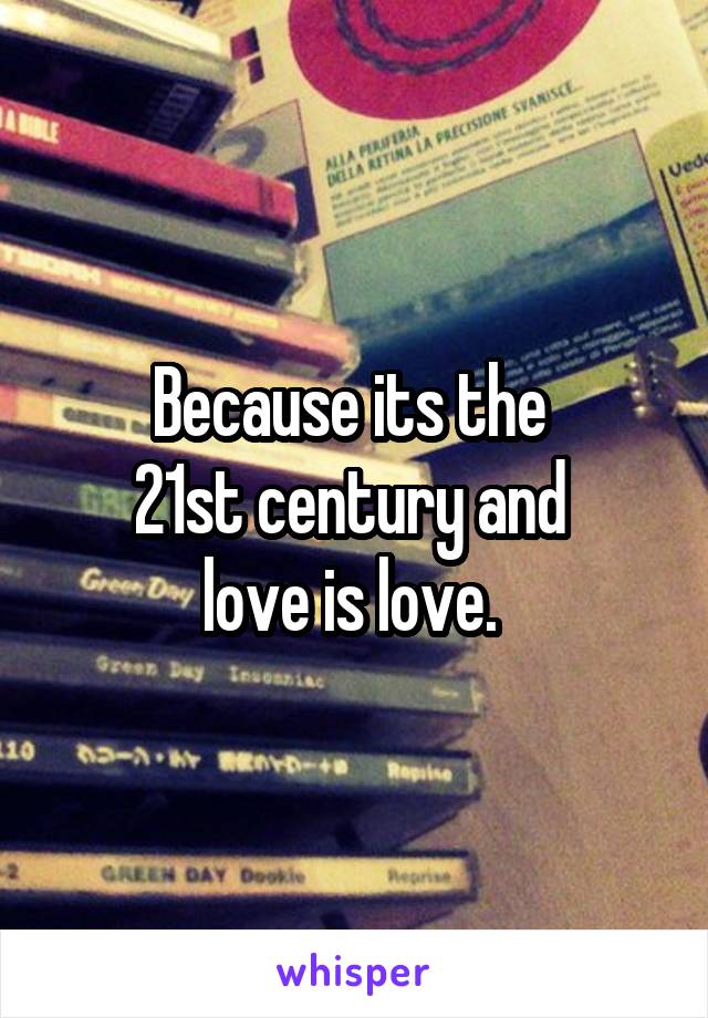 Because its the 
21st century and 
love is love. 