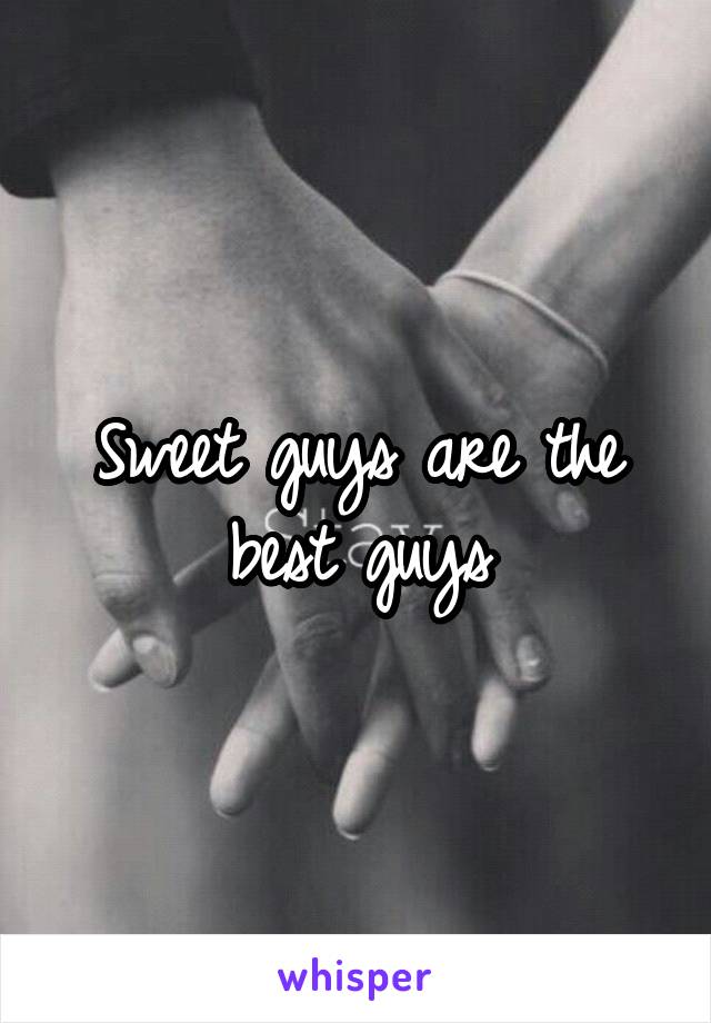 Sweet guys are the best guys