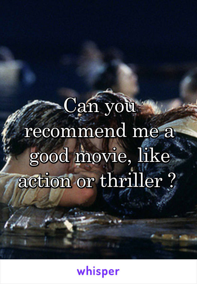 Can you recommend me a good movie, like action or thriller ? 