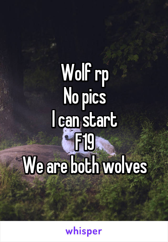 Wolf rp
No pics
I can start
F19
We are both wolves