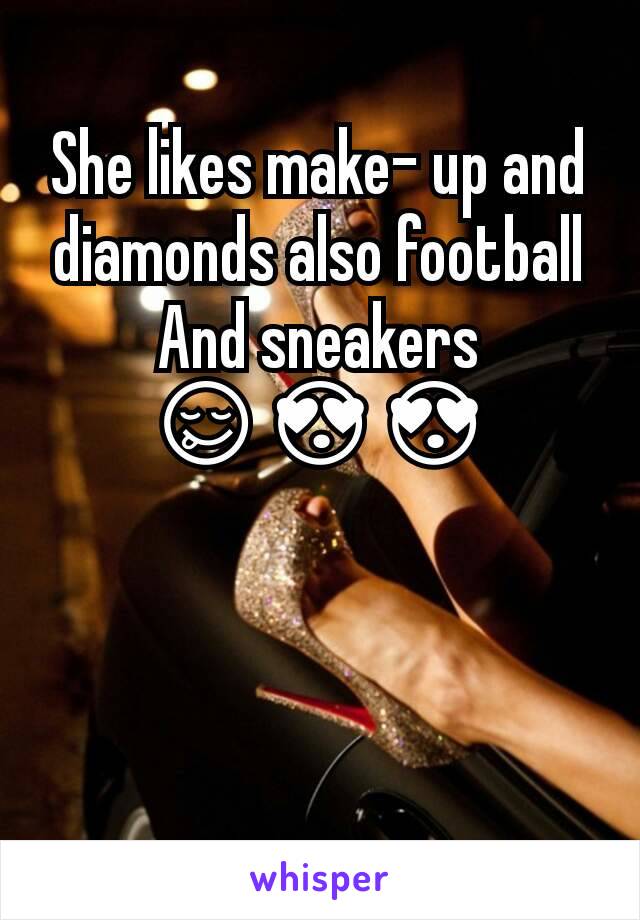 She likes make- up and diamonds also football And sneakers 😋😍😍