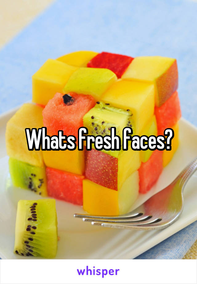 Whats fresh faces?