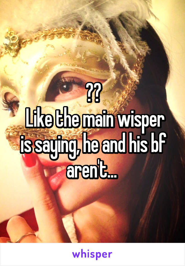 ??
 Like the main wisper is saying, he and his bf aren't... 