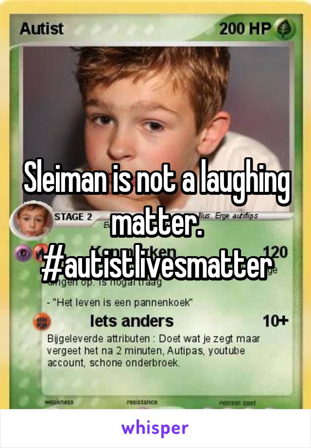 Sleiman is not a laughing matter. #autistlivesmatter