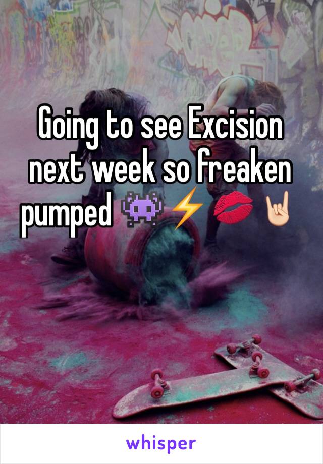 Going to see Excision next week so freaken pumped 👾⚡️💋🤘🏻