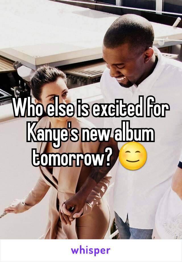 Who else is excited for Kanye's new album tomorrow? 😊