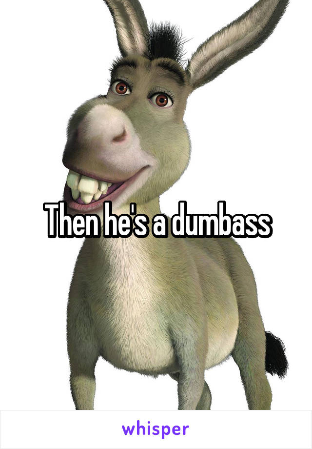 Then he's a dumbass