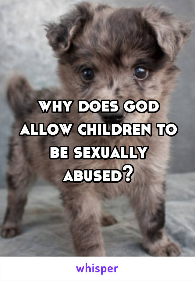 why does god allow children to be sexually abused?