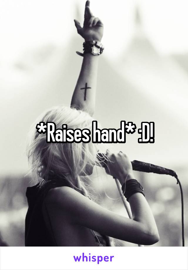 *Raises hand* :D!