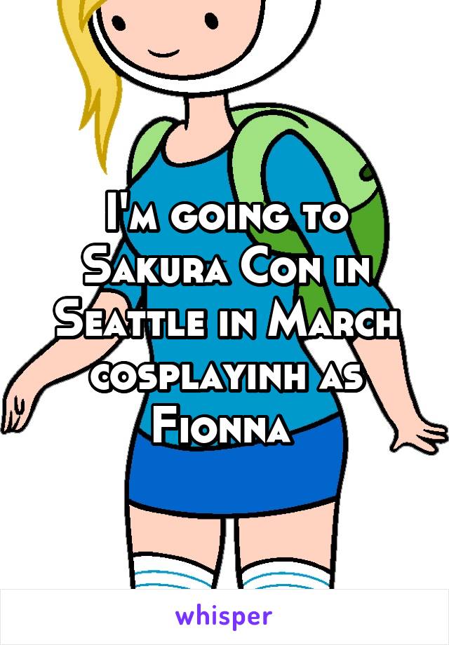 I'm going to Sakura Con in Seattle in March cosplayinh as Fionna 