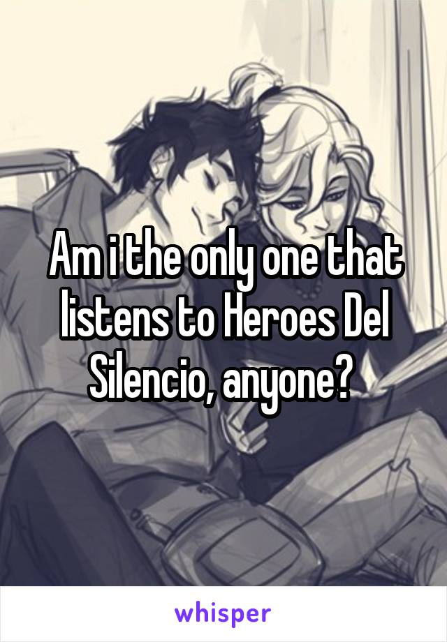 Am i the only one that listens to Heroes Del Silencio, anyone? 