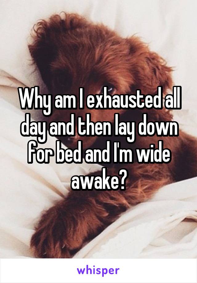 Why am I exhausted all day and then lay down for bed and I'm wide awake?