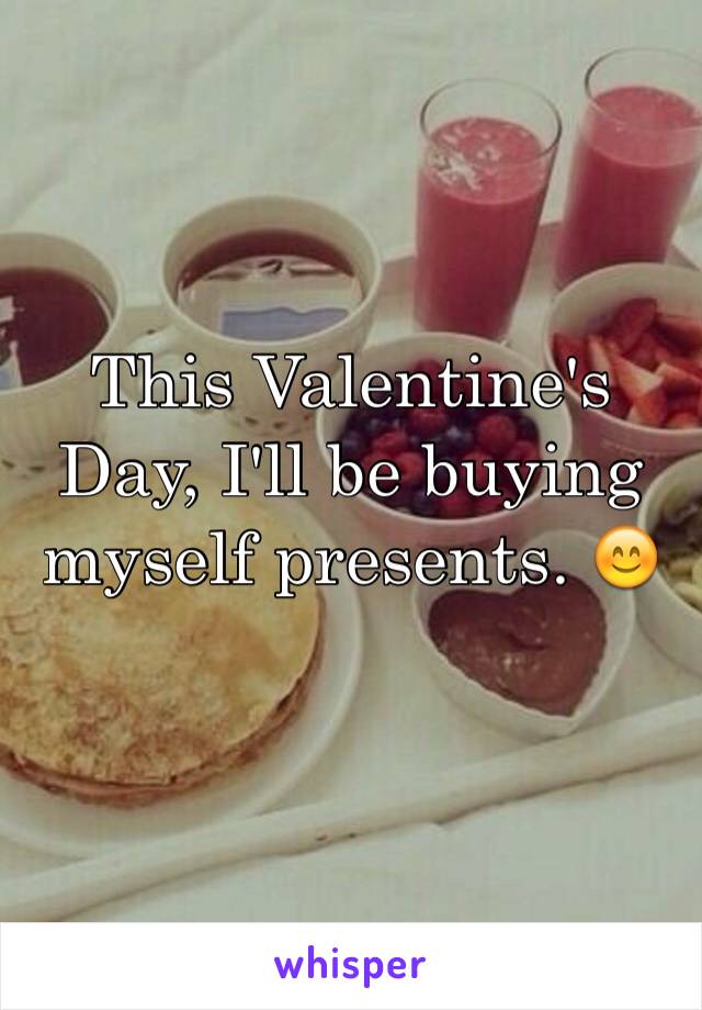 This Valentine's Day, I'll be buying myself presents. 😊