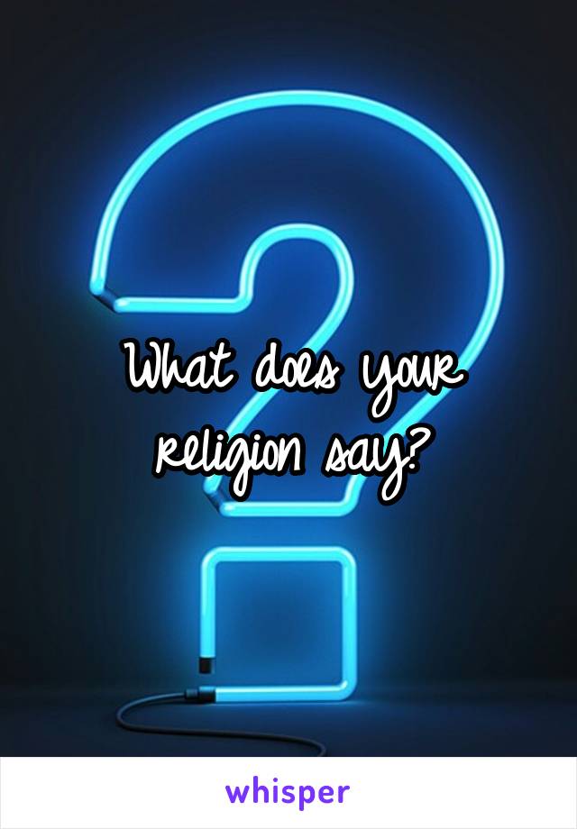 What does your religion say?