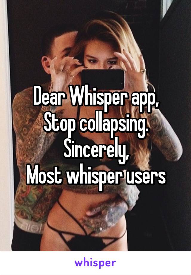 Dear Whisper app,
Stop collapsing.
Sincerely,
Most whisper users