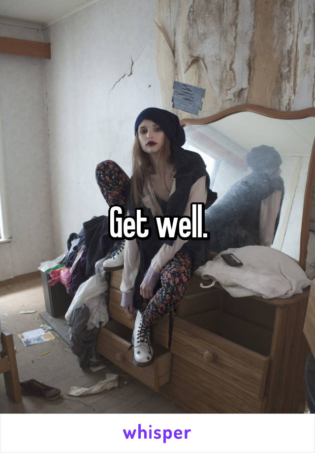 Get well.