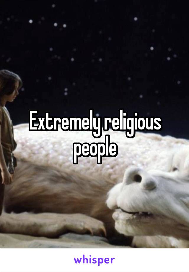 Extremely religious people