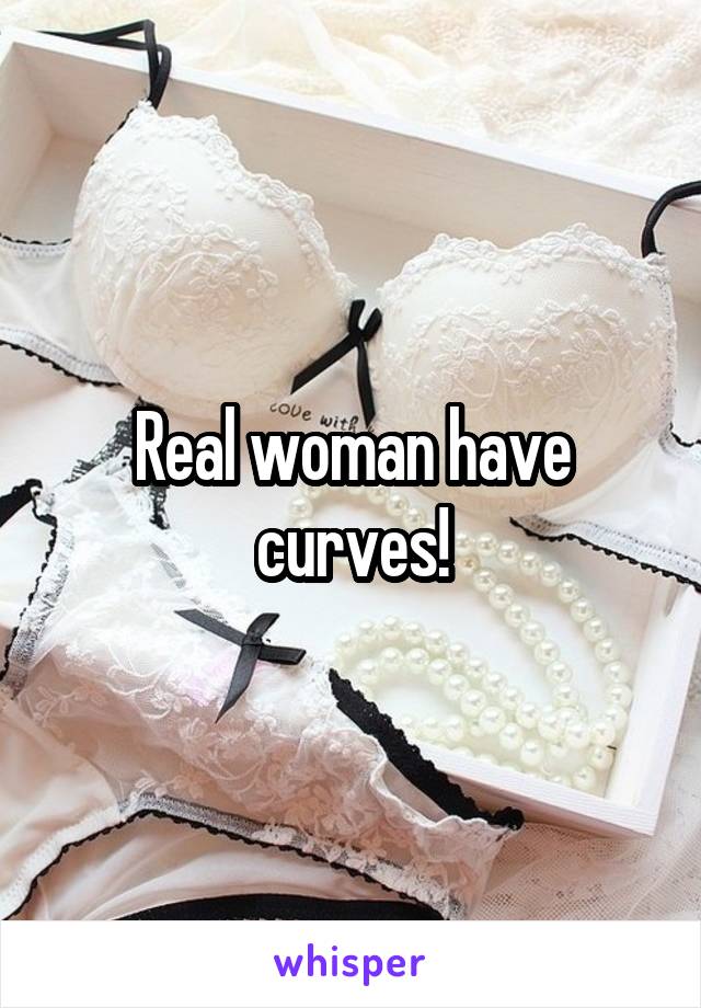 Real woman have curves!