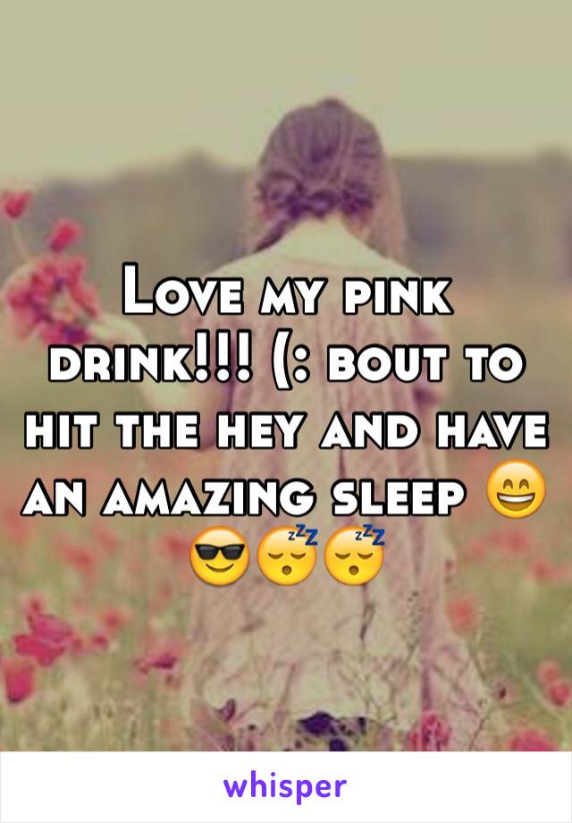 Love my pink drink!!! (: bout to hit the hey and have an amazing sleep 😄😎😴😴