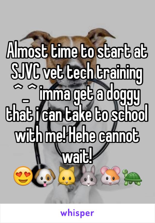 Almost time to start at SJVC vet tech training ^_^ imma get a doggy that i can take to school with me! Hehe cannot wait! 
😍🐶🐱🐰🐹🐢