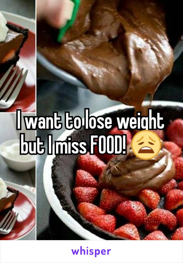 I want to lose weight but I miss FOOD! 😩