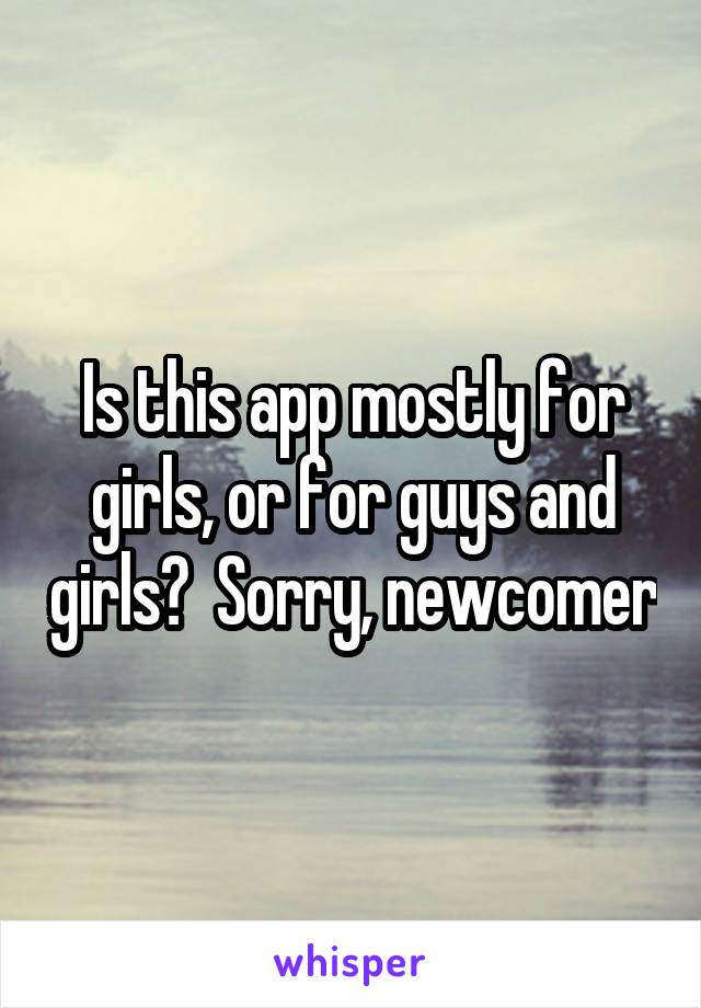 Is this app mostly for girls, or for guys and girls?  Sorry, newcomer