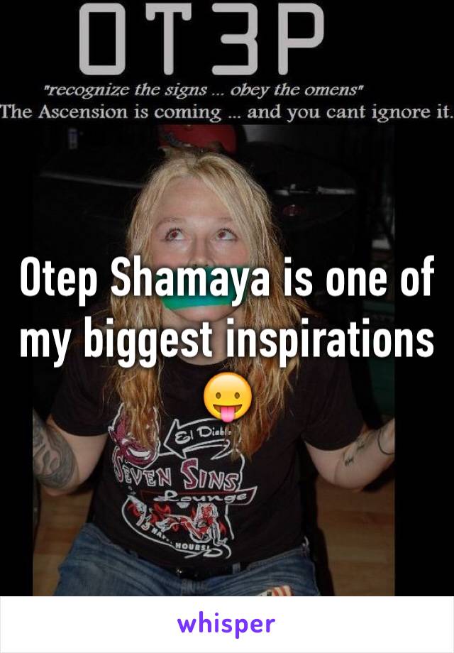 Otep Shamaya is one of my biggest inspirations 😛 
