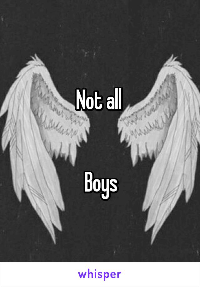 Not all 


Boys