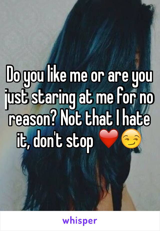 Do you like me or are you just staring at me for no reason? Not that I hate it, don't stop ❤️😏