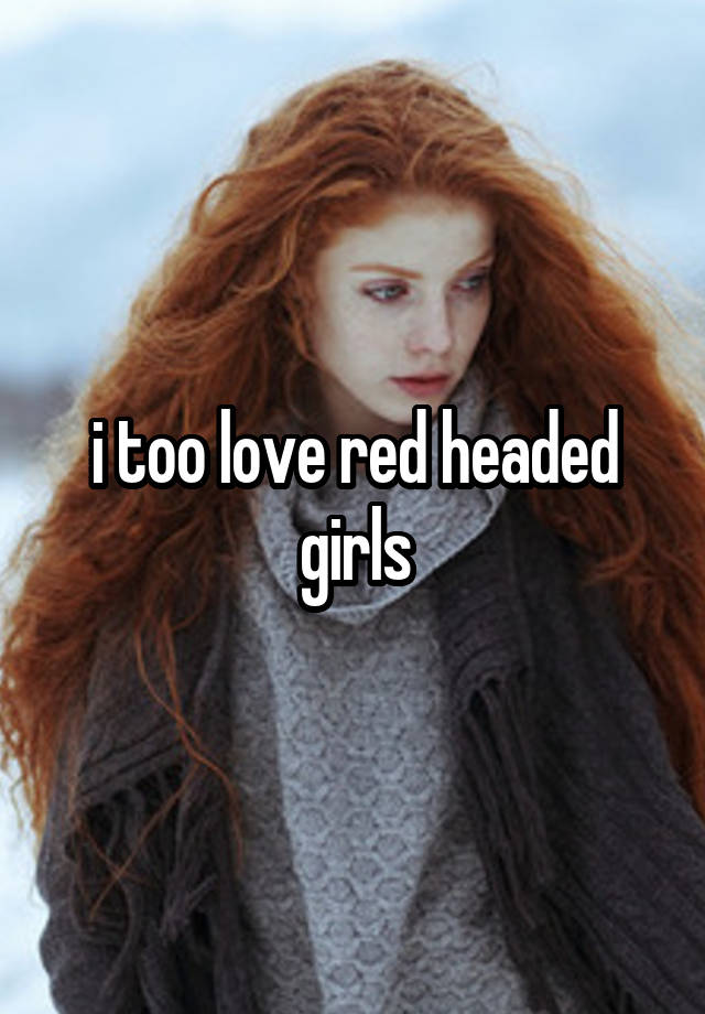 I Too Love Red Headed Girls