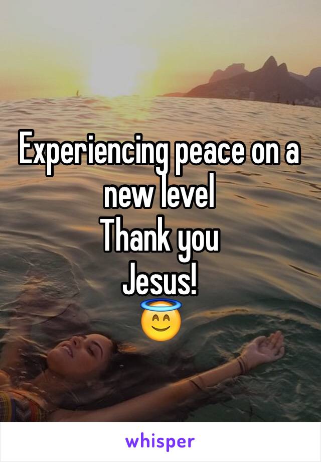 Experiencing peace on a new level 
Thank you 
Jesus!
😇