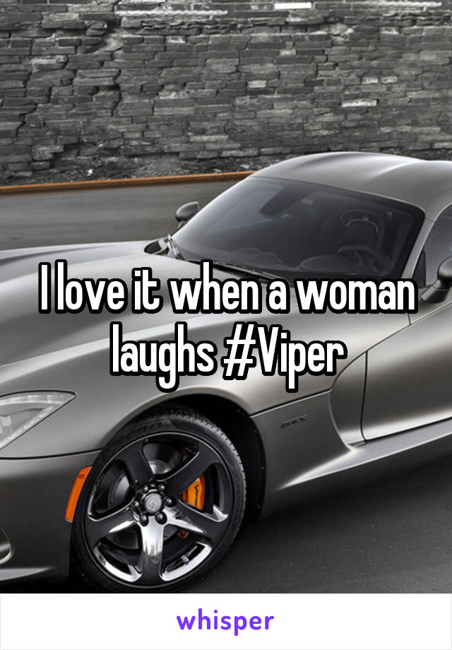 I love it when a woman laughs #Viper