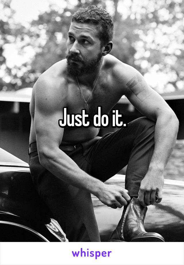 Just do it.
