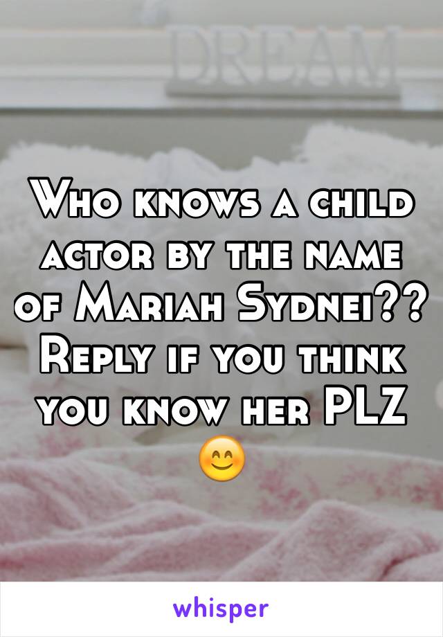 Who knows a child actor by the name of Mariah Sydnei?? Reply if you think you know her PLZ 😊