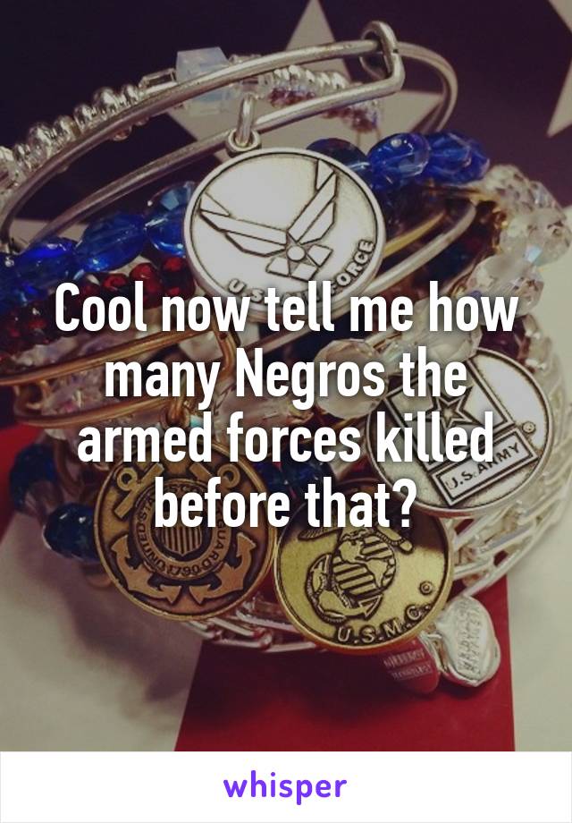 Cool now tell me how many Negros the armed forces killed before that?