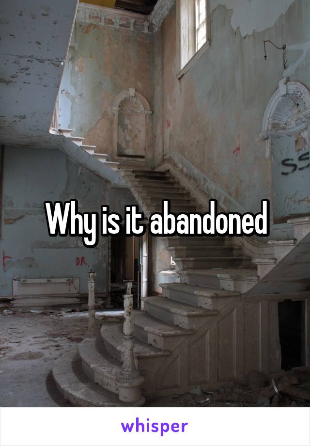 Why is it abandoned