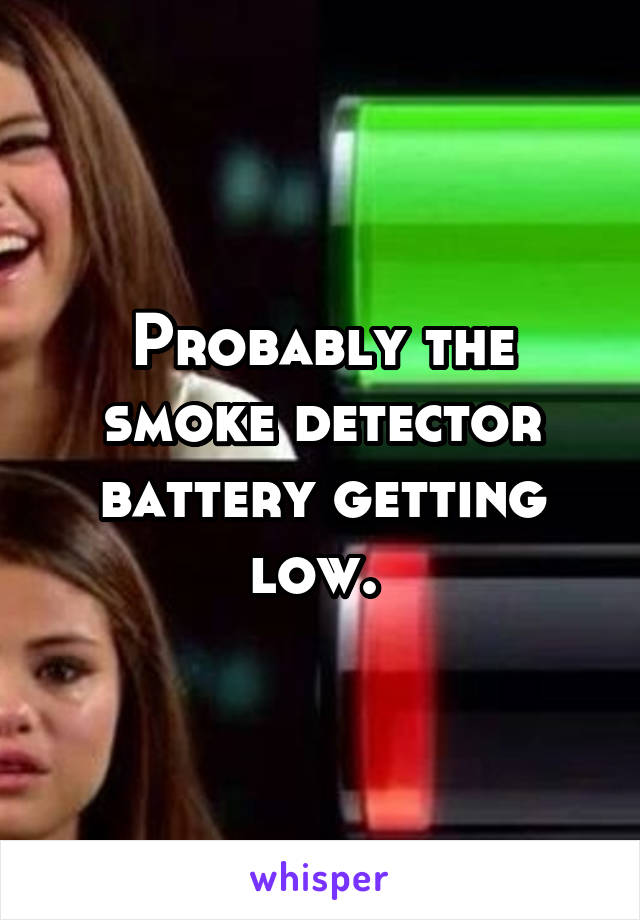 Probably the smoke detector battery getting low. 