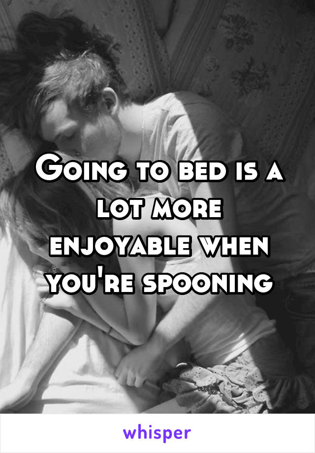 Going to bed is a lot more enjoyable when you're spooning