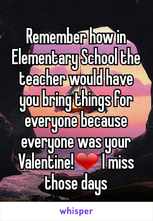 Remember how in Elementary School the teacher would have you bring things for everyone because everyone was your Valentine!❤ I miss those days