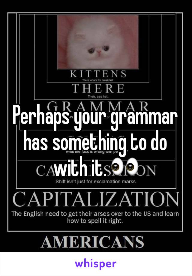 Perhaps your grammar has something to do with it. 👀