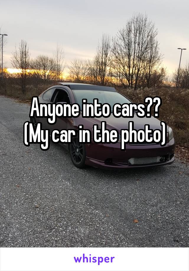 Anyone into cars??
(My car in the photo)
