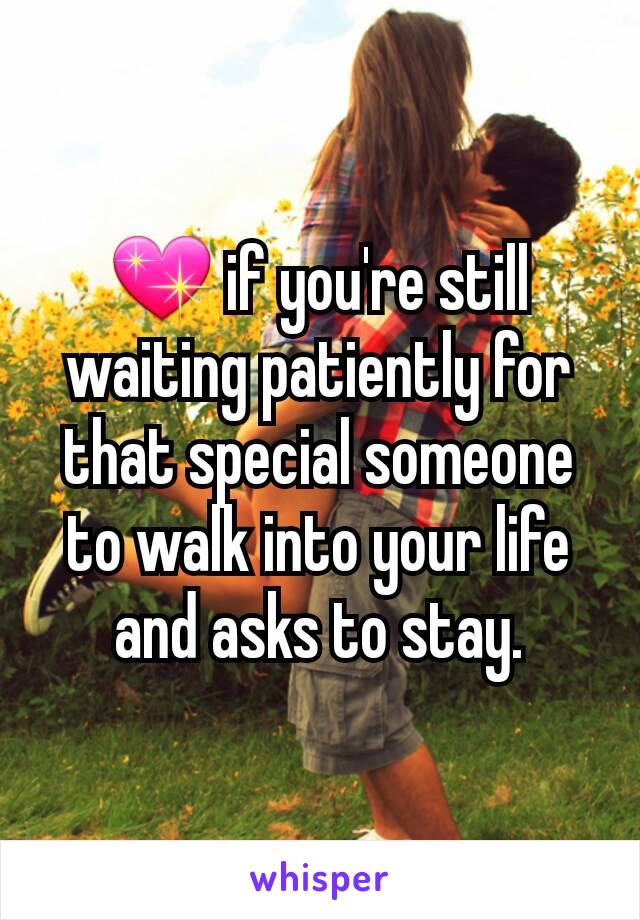 💖 if you're still waiting patiently for that special someone to walk into your life and asks to stay.