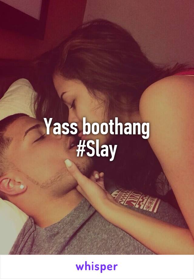 Yass boothang
#Slay