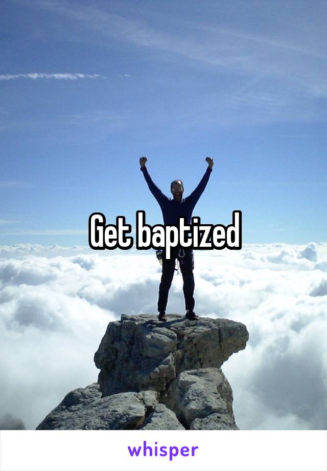 Get baptized
